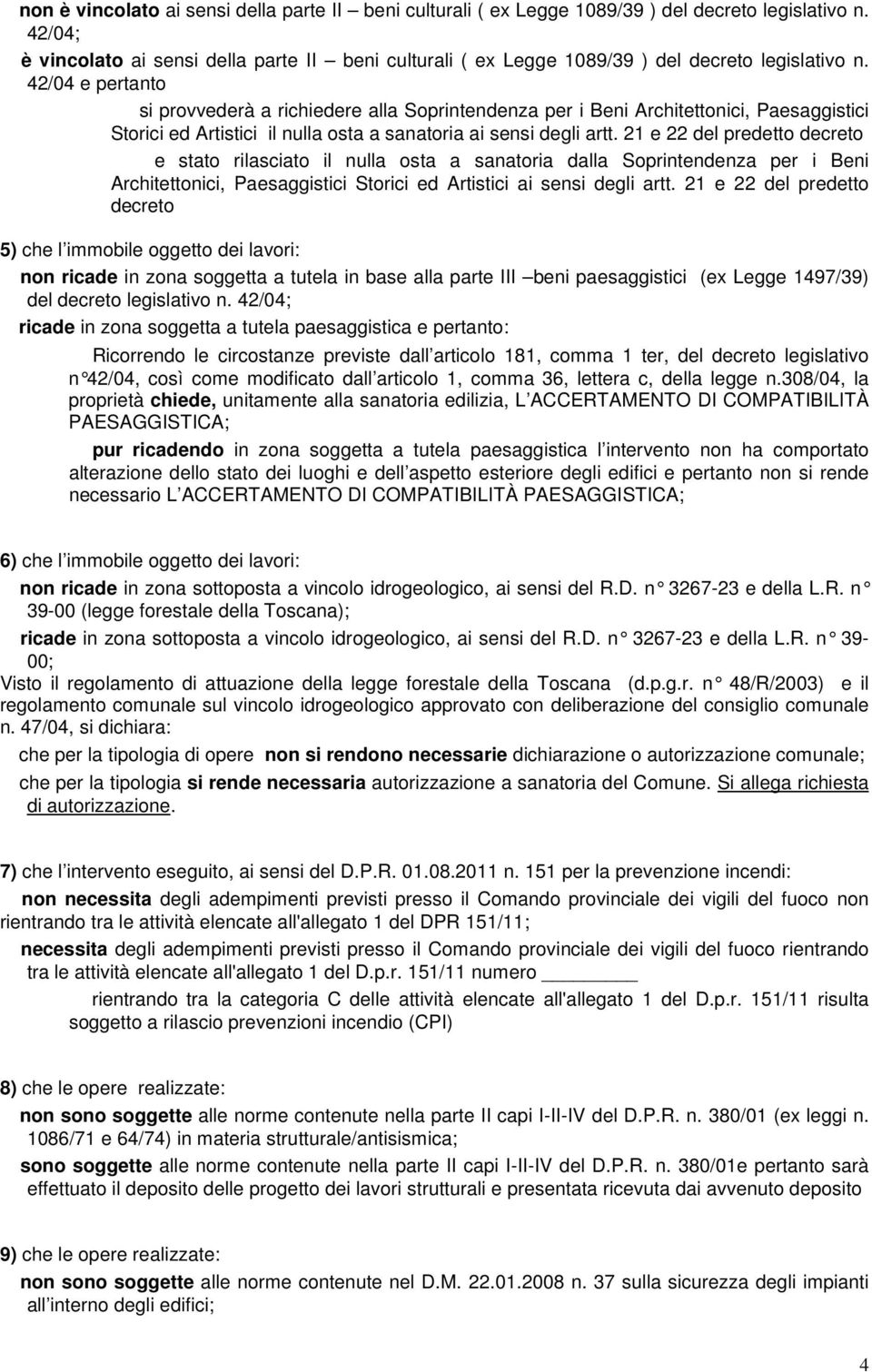 42/04 e pertanto si provvederà a richiedere alla Soprintendenza per i Beni Architettonici, Paesaggistici Storici ed Artistici il nulla osta a sanatoria ai sensi degli artt.