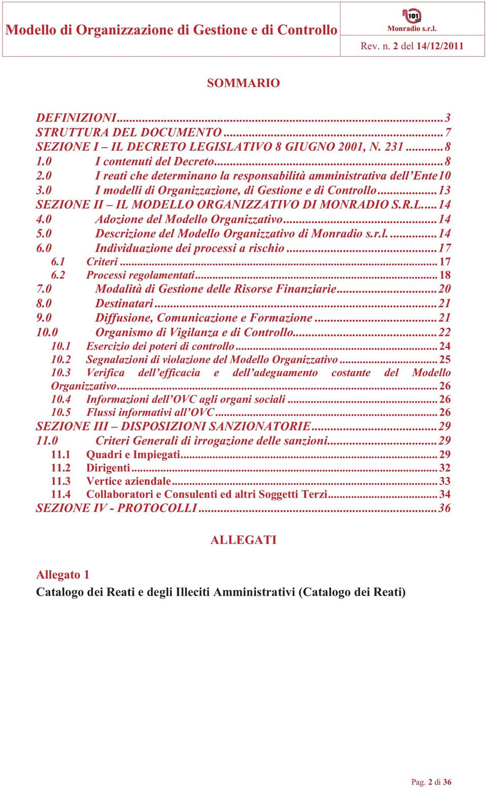 0 Adozione del Modello Organizzativo... 14 5.0 Descrizione del Modello Organizzativo di... 14 6.0 Individuazione dei processi a rischio... 17 6.1 Criteri... 17 6.2 Processi regolamentati... 18 7.