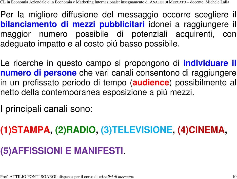 Le ricerche in questo campo si propongono di individuare il numero di persone che vari canali consentono di raggiungere in un prefissato periodo di tempo