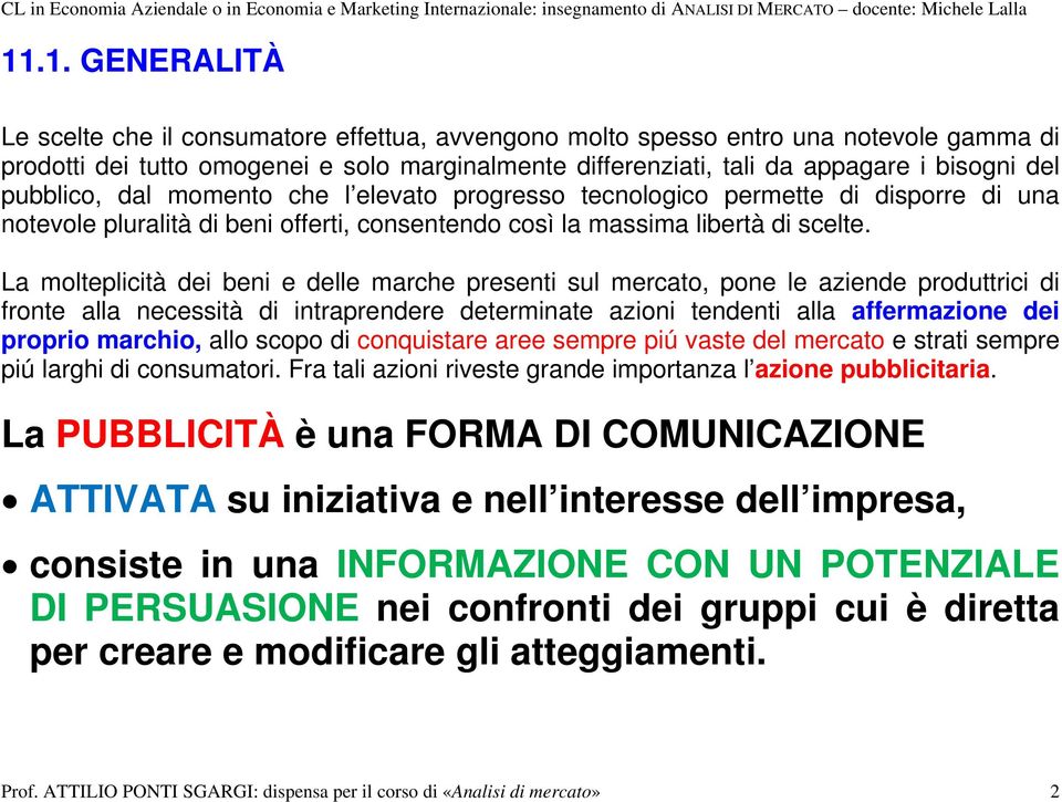 La molteplicità dei beni e delle marche presenti sul mercato, pone le aziende produttrici di fronte alla necessità di intraprendere determinate azioni tendenti alla affermazione dei proprio marchio,