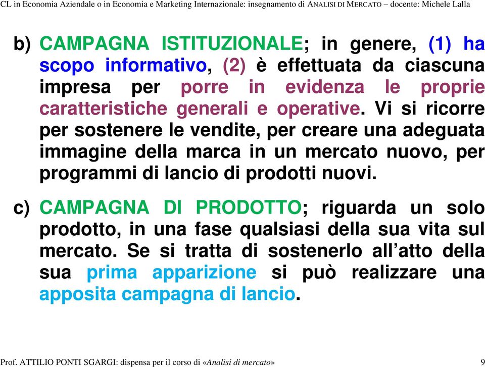 Vi si ricorre per sostenere le vendite, per creare una adeguata immagine della marca in un mercato nuovo, per programmi di lancio di prodotti nuovi.