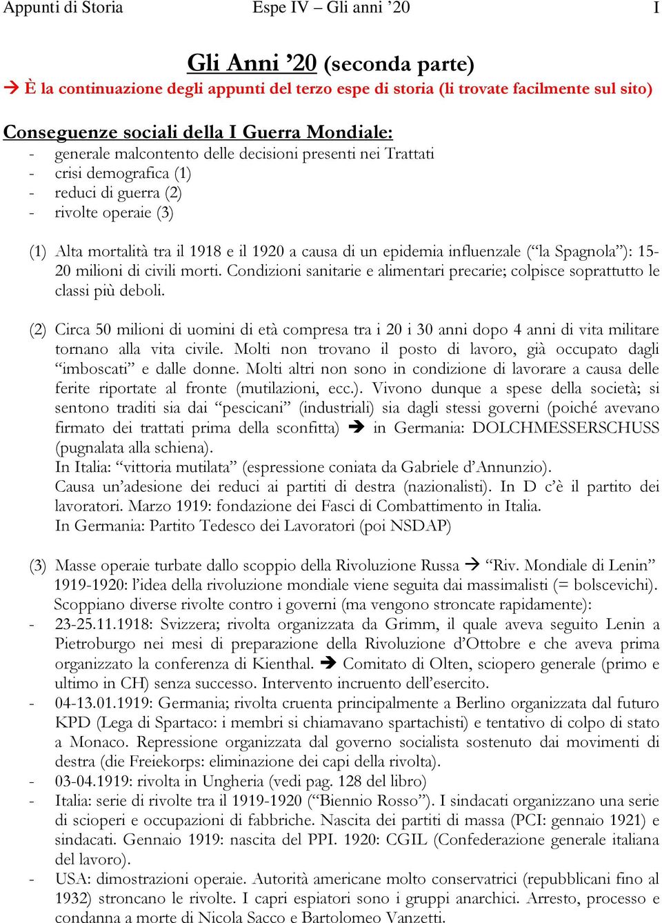 epidemia influenzale ( la Spagnola ): 15-20 milioni di civili morti. Condizioni sanitarie e alimentari precarie; colpisce soprattutto le classi più deboli.