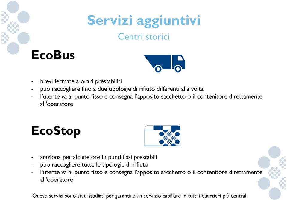 alcune ore in punti fissi prestabili - può raccogliere tutte le tipologie di rifiuto - l utente va al punto fisso e consegna l apposito