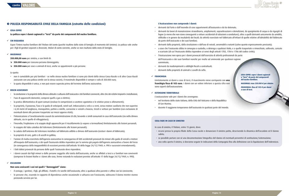 La polizza vale anche per i figli di genitori separati o divorziati, titolari di conto corrente, anche se non risultano dallo stato di famiglia. Massimale 350.
