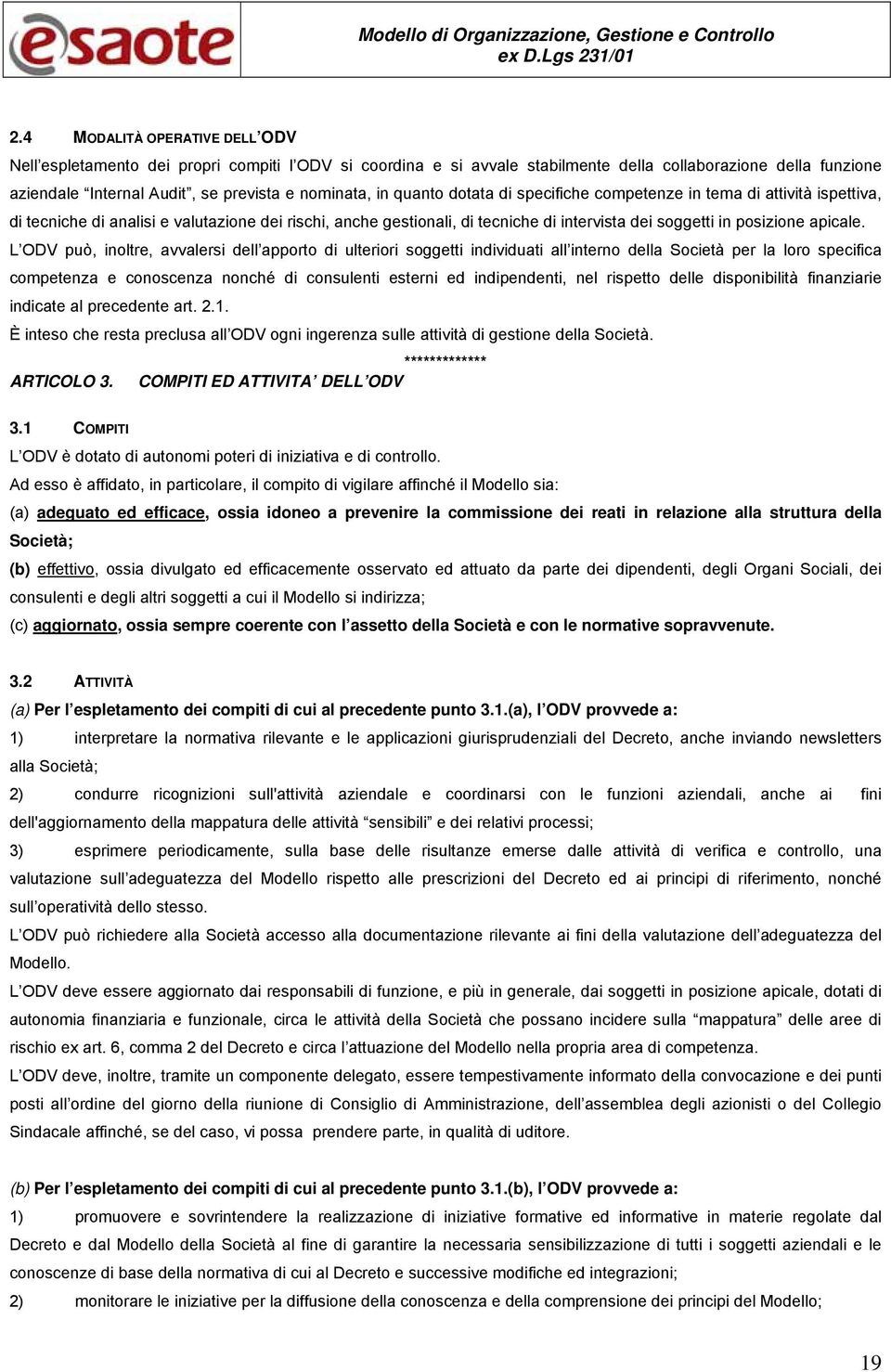 quanto dotata di specifiche competenze in tema di attività ispettiva, di tecniche di analisi e valutazione dei rischi, anche gestionali, di tecniche di intervista dei soggetti in posizione apicale.