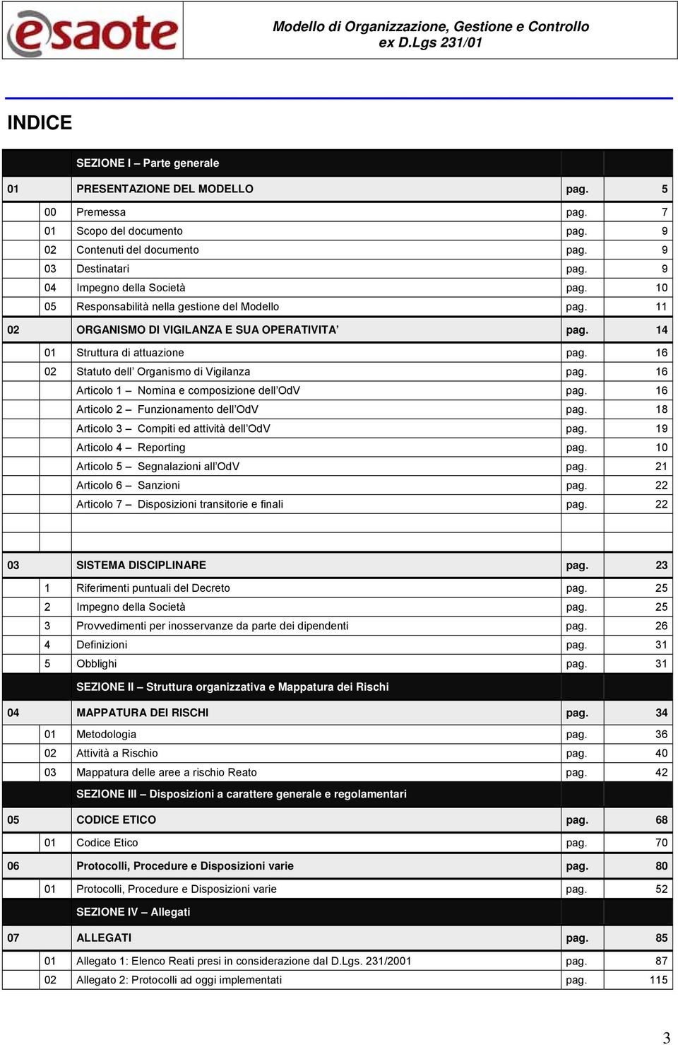 14 01 Struttura di attuazione pag. 16 02 Statuto dell Organismo di Vigilanza pag. 16 Articolo 1 Nomina e composizione dell OdV pag. 16 Articolo 2 Funzionamento dell OdV pag.