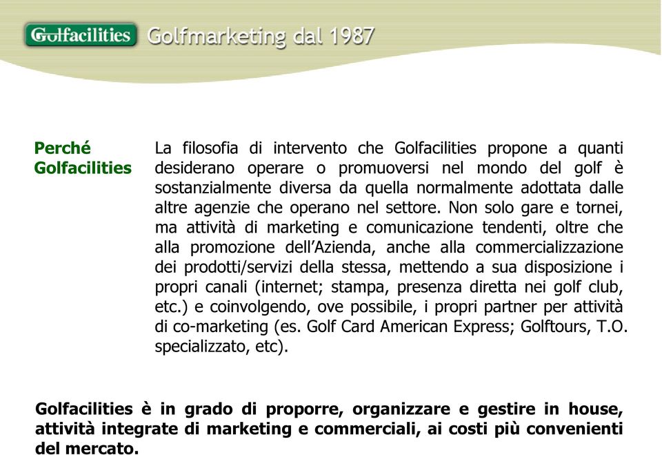 Non solo gare e tornei, ma attività di marketing e comunicazione tendenti, oltre che alla promozione dell Azienda, anche alla commercializzazione dei prodotti/servizi della stessa, mettendo a sua