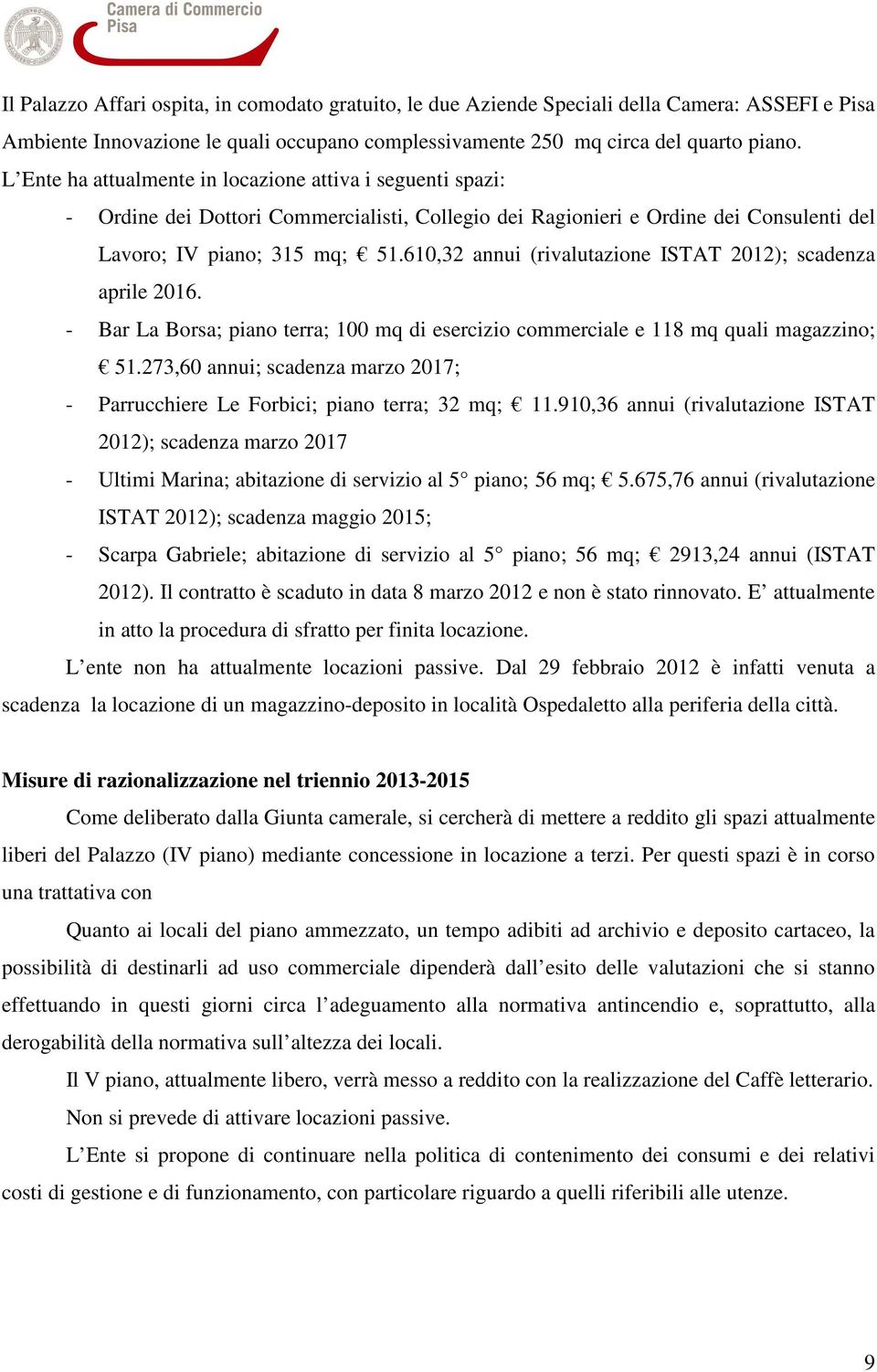 610,32 annui (rivalutazione ISTAT 2012); scadenza aprile 2016. - Bar La Borsa; piano terra; 100 mq di esercizio commerciale e 118 mq quali magazzino; 51.