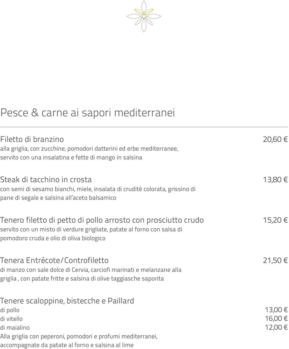 prosciutto crudo 15,20 servito con un misto di verdure grigliate, patate al forno con salsa di pomodoro cruda e olio di oliva biologico Tenera Entrécote/Controfiletto 21,50 di manzo con sale dolce di