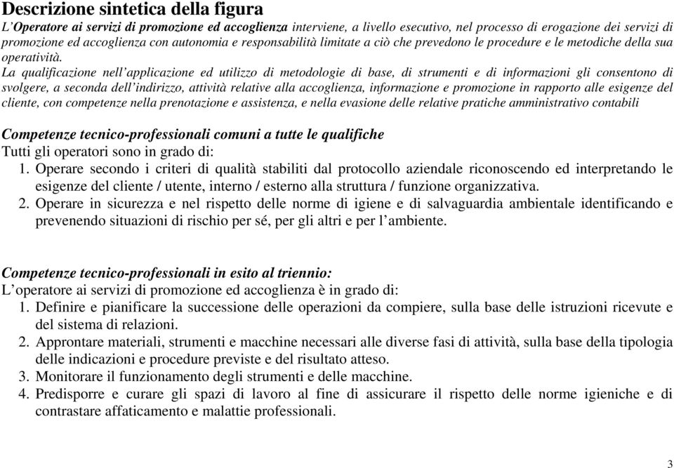 La qualificazione nell applicazione ed utilizzo di metodologie di base, di strumenti e di informazioni gli consentono di svolgere, a seconda dell indirizzo, attività relative alla, informazione e