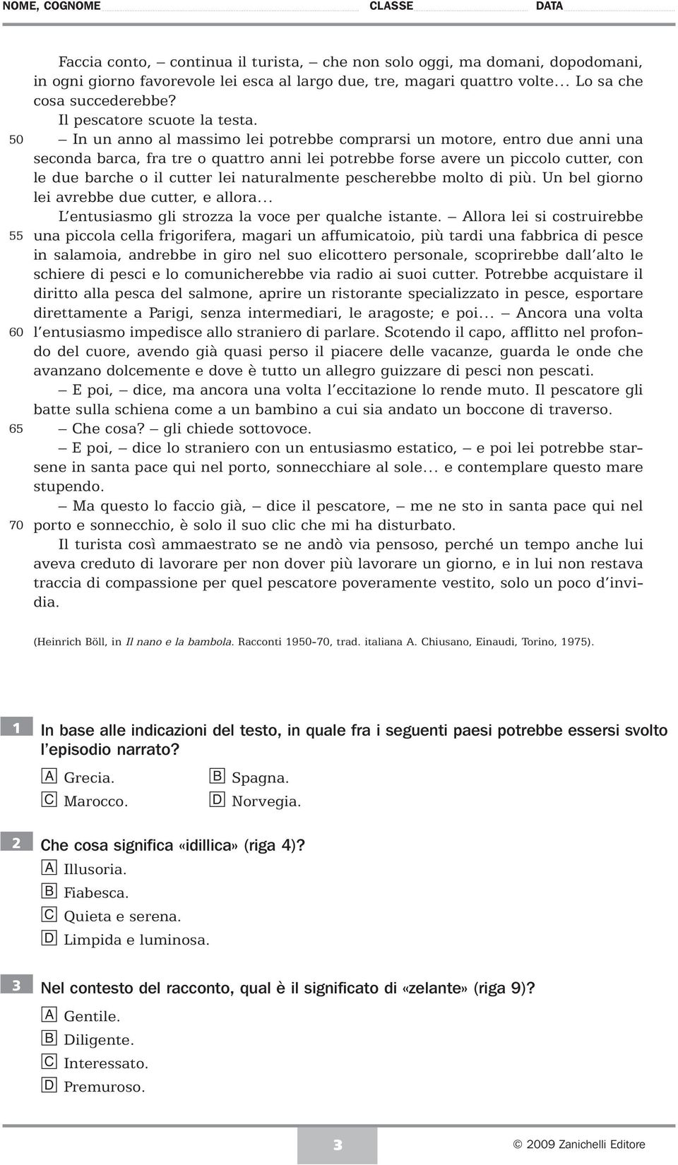 In un anno al massimo lei potrebbe comprarsi un motore, entro due anni una seconda barca, fra tre o quattro anni lei potrebbe forse avere un piccolo cutter, con le due barche o il cutter lei