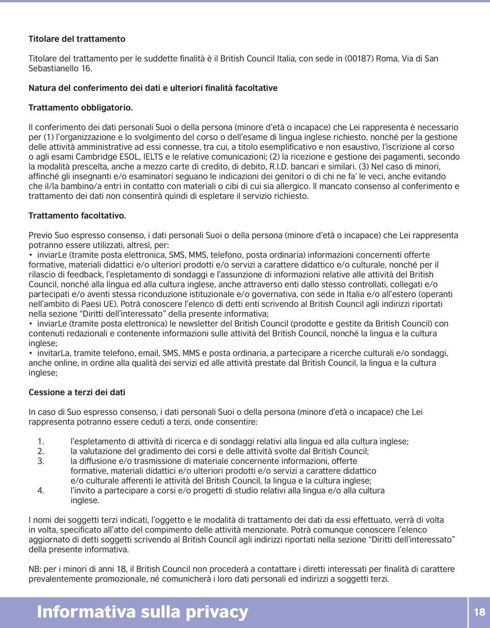 Il conferimento dei dati personali Suoi o della persona (minore d età o incapace) che Lei rappresenta è necessario per (1) l organizzazione e lo svolgimento del corso o dell esame di lingua inglese