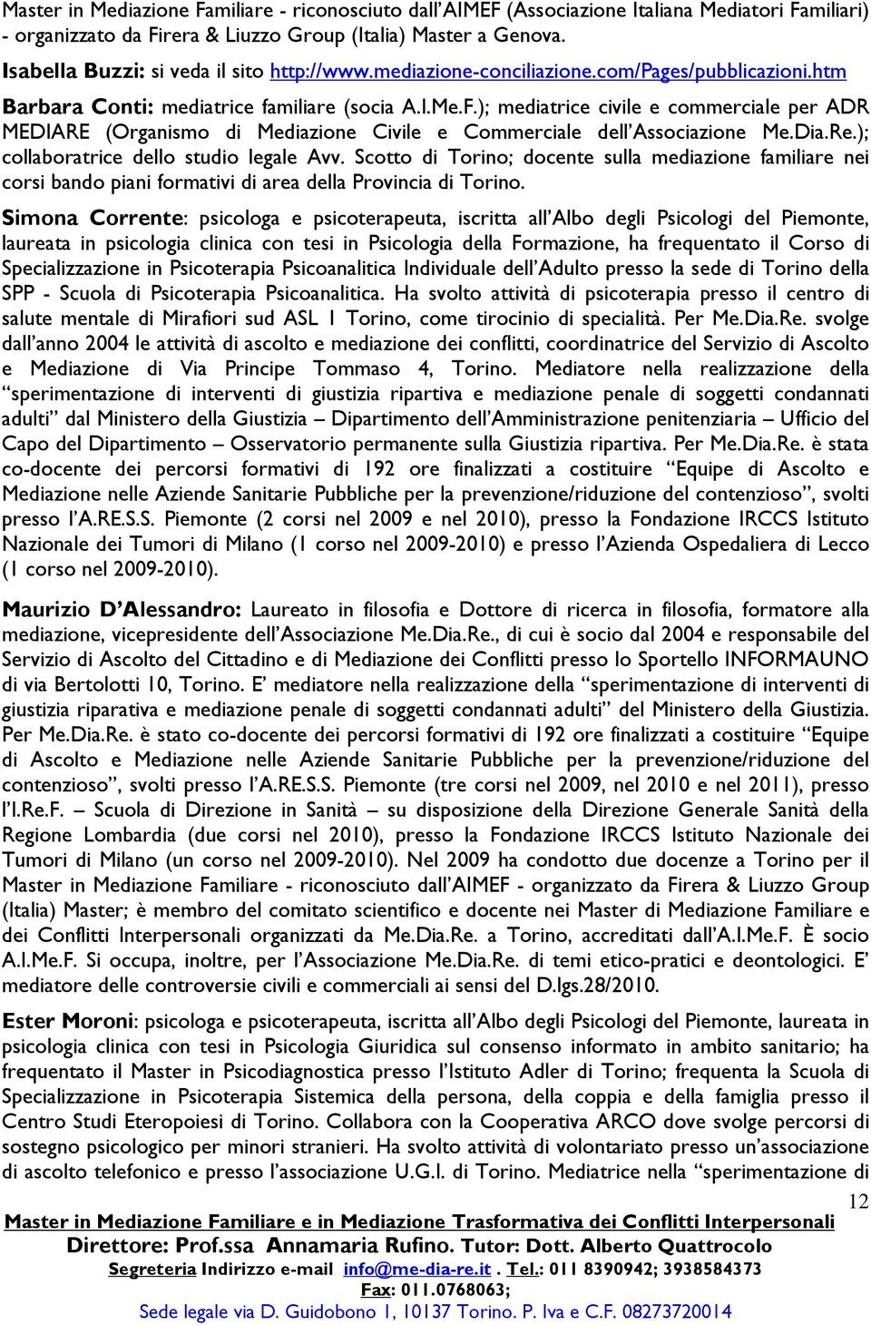 ); mediatrice civile e commerciale per ADR MEDIARE (Organismo di Mediazione Civile e Commerciale dell Associazione Me.Dia.Re.); collaboratrice dello studio legale Avv.