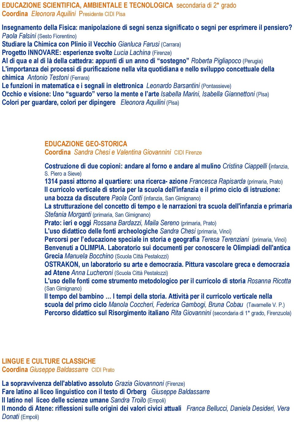 Paola Falsini (Sesto Fiorentino) Studiare la Chimica con Plinio il Vecchio Gianluca Farusi (Carrara) Progetto INNOVARE: esperienze svolte Lucia Lachina (Firenze) Al di qua e al di là della cattedra: