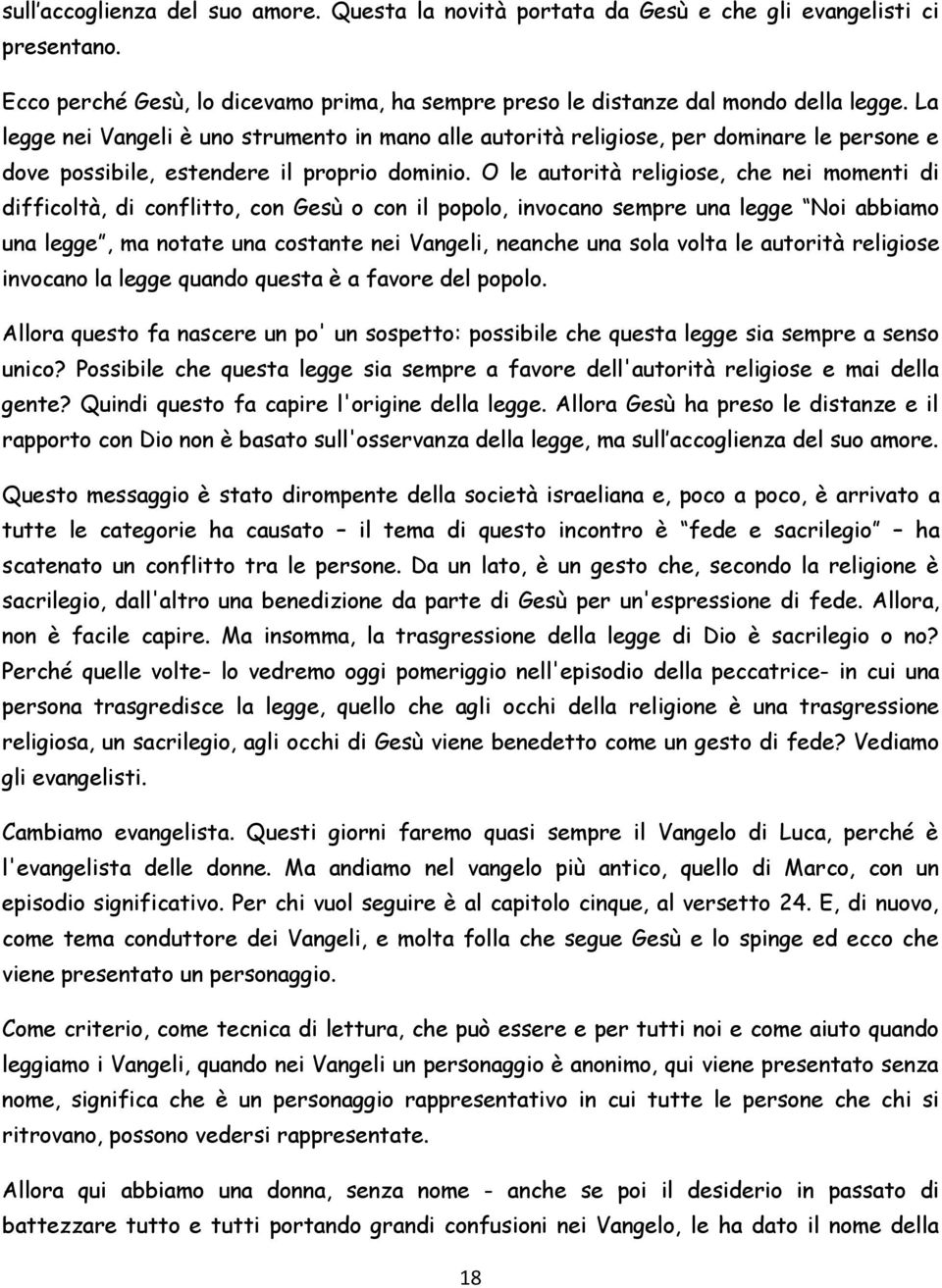 O le autorità religiose, che nei momenti di difficoltà, di conflitto, con Gesù o con il popolo, invocano sempre una legge Noi abbiamo una legge, ma notate una costante nei Vangeli, neanche una sola