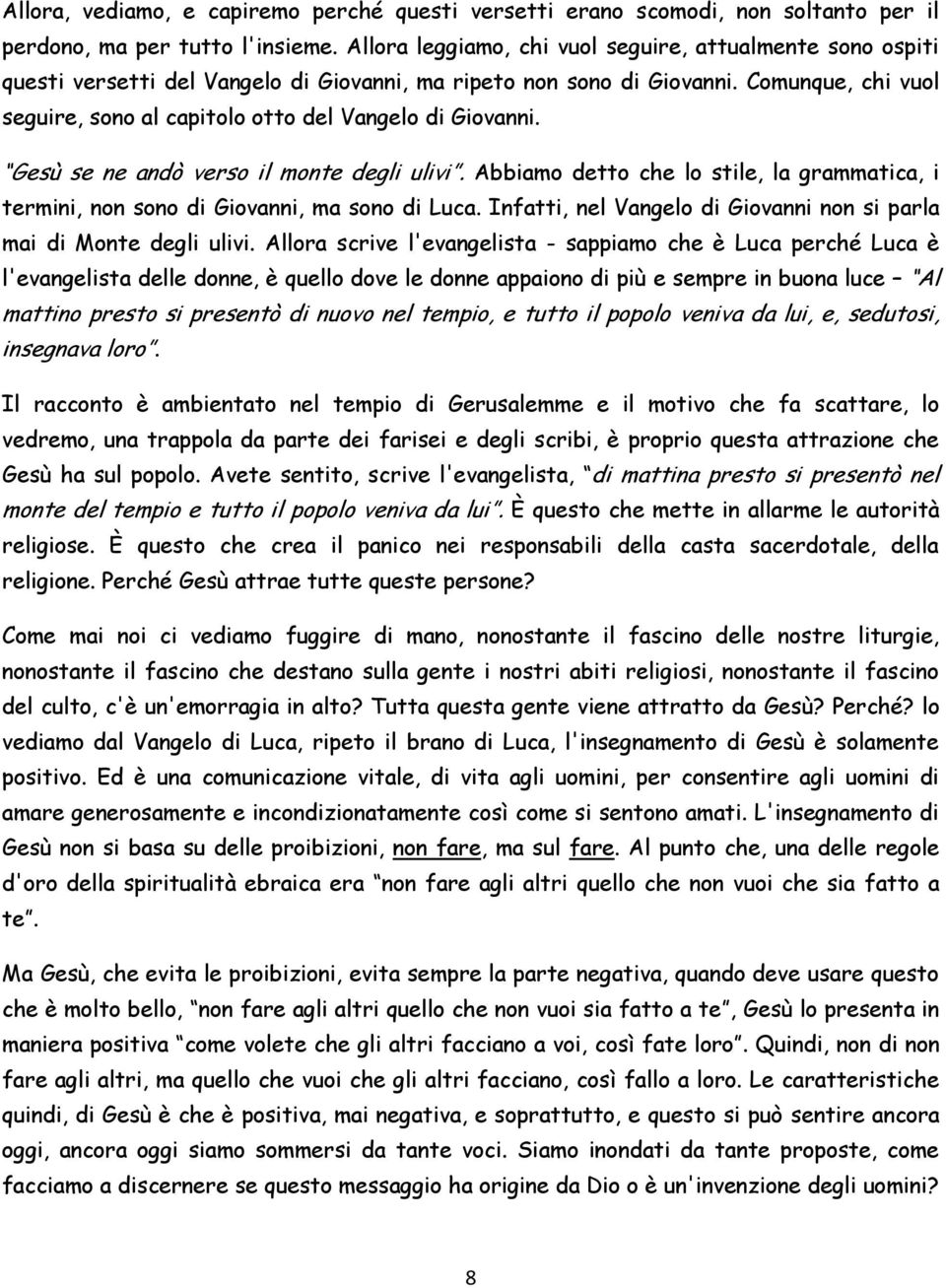 Comunque, chi vuol seguire, sono al capitolo otto del Vangelo di Giovanni. Gesù se ne andò verso il monte degli ulivi.