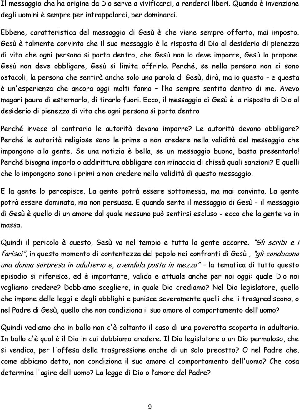 Gesù è talmente convinto che il suo messaggio è la risposta di Dio al desiderio di pienezza di vita che ogni persona si porta dentro, che Gesù non lo deve imporre, Gesù lo propone.