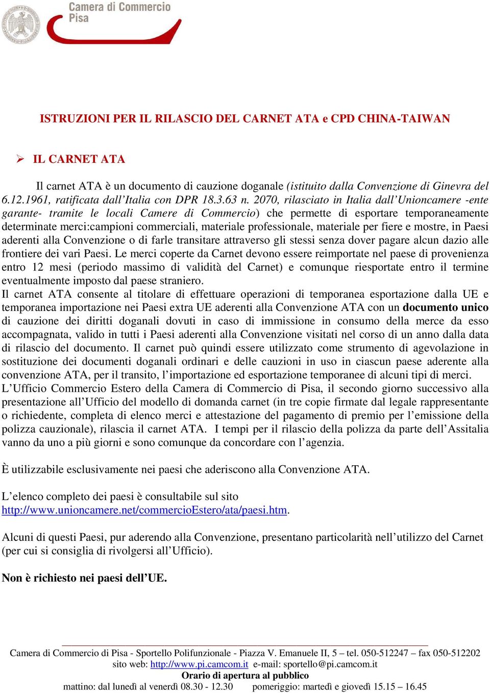 2070, rilasciato in Italia dall Unioncamere -ente garante- tramite le locali Camere di Commercio) che permette di esportare temporaneamente determinate merci:campioni commerciali, materiale