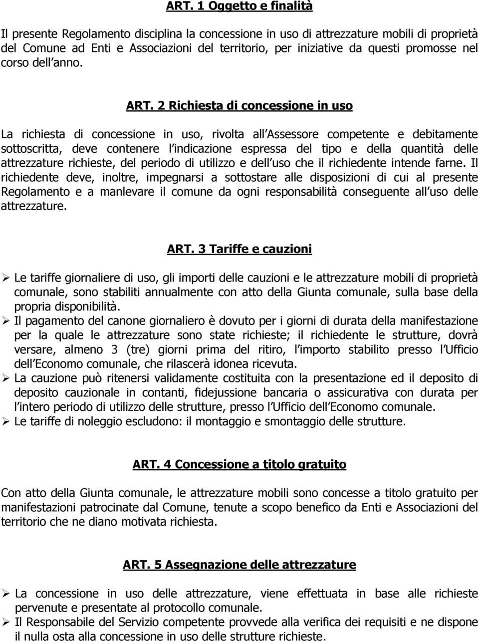 2 Richiesta di concessione in uso La richiesta di concessione in uso, rivolta all Assessore competente e debitamente sottoscritta, deve contenere l indicazione espressa del tipo e della quantità