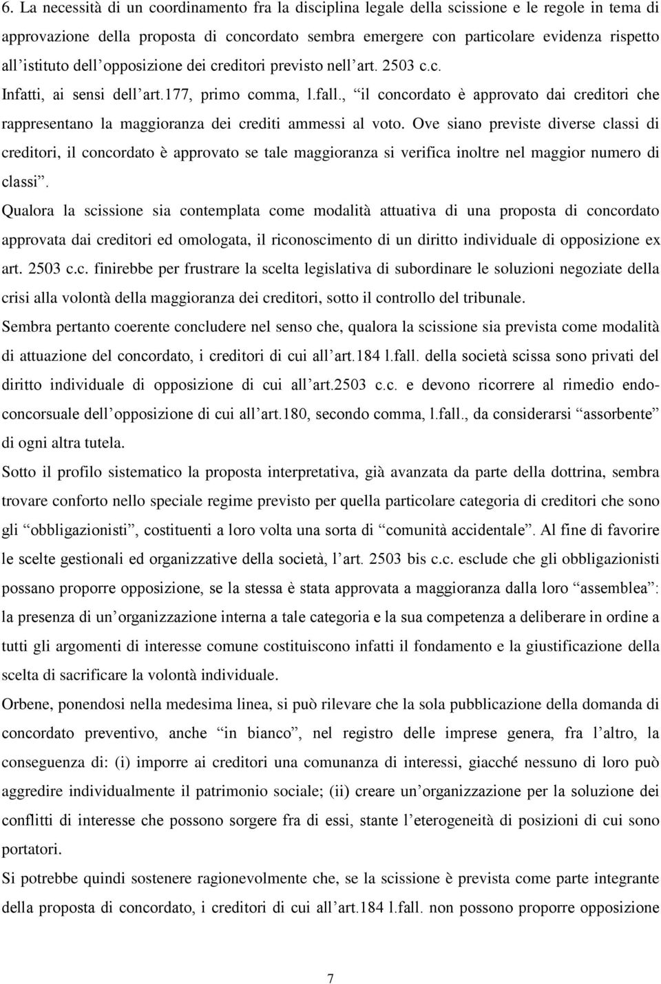 , il concordato è approvato dai creditori che rappresentano la maggioranza dei crediti ammessi al voto.