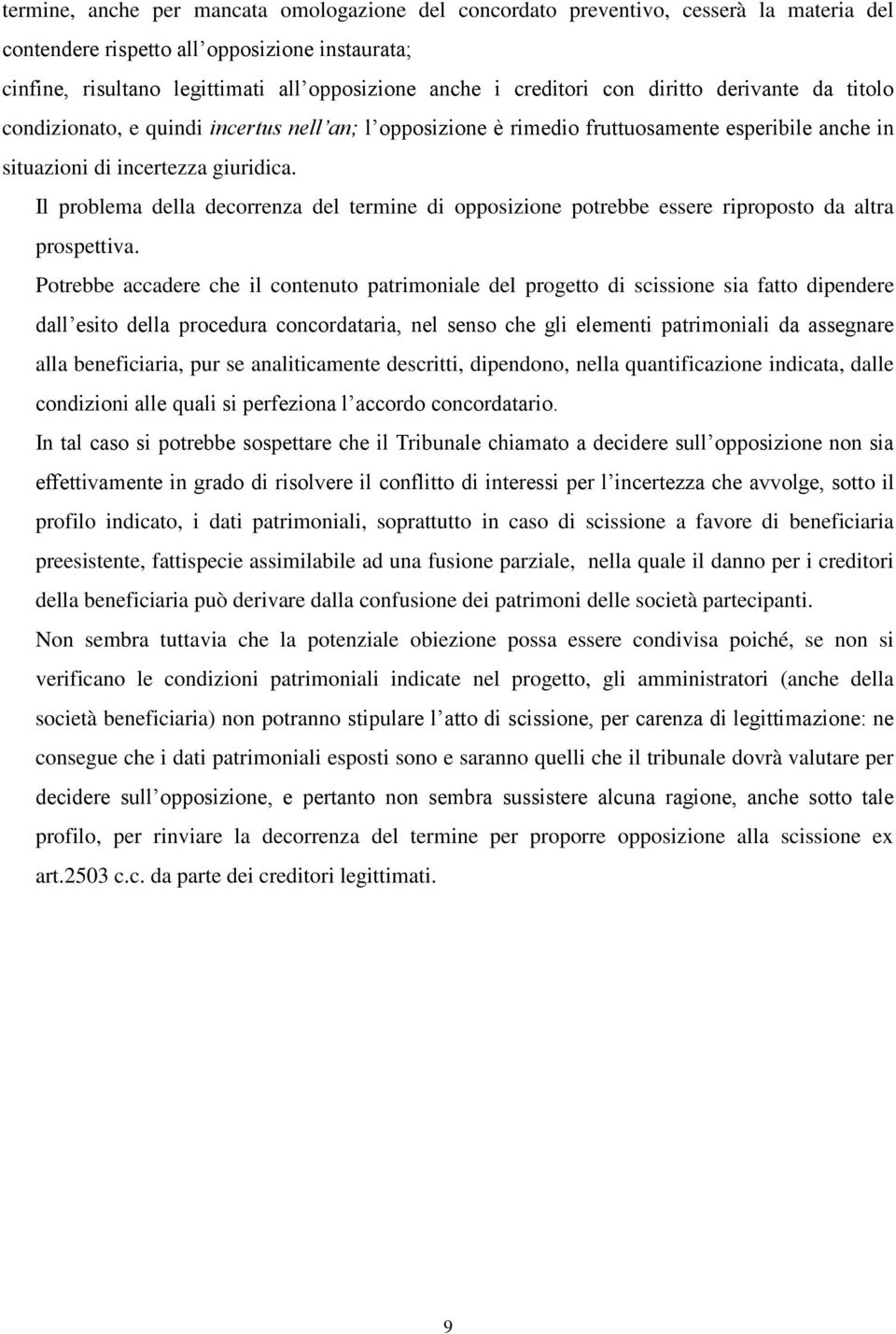 Il problema della decorrenza del termine di opposizione potrebbe essere riproposto da altra prospettiva.