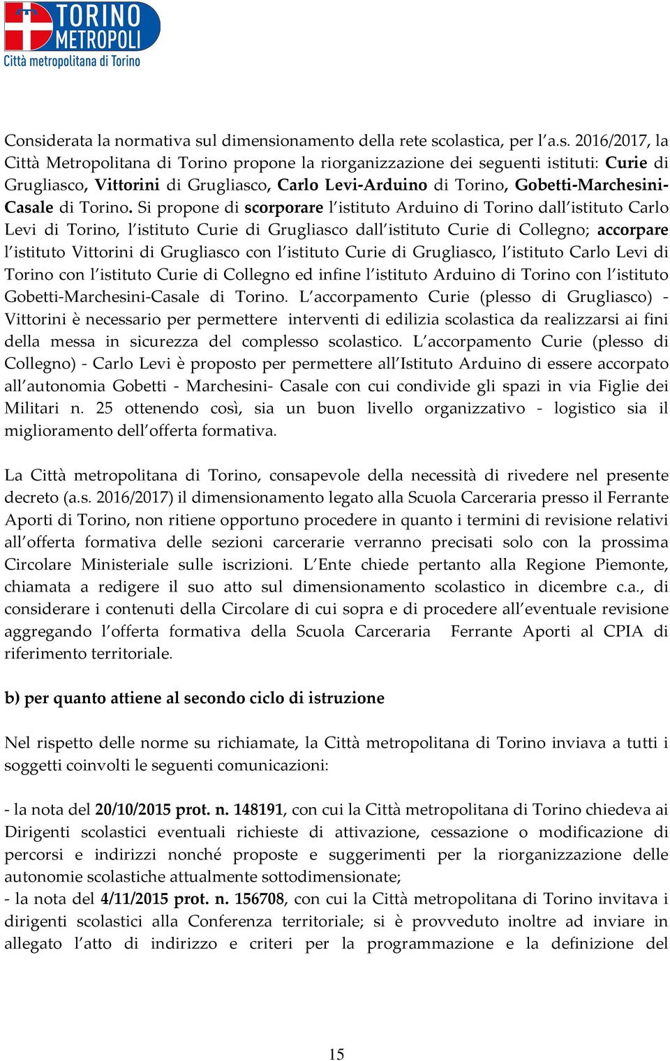 Si propone di scorporare l istituto Arduino di Torino dall istituto Carlo Levi di Torino, l istituto Curie di Grugliasco dall istituto Curie di Collegno; accorpare l istituto Vittorini di Grugliasco