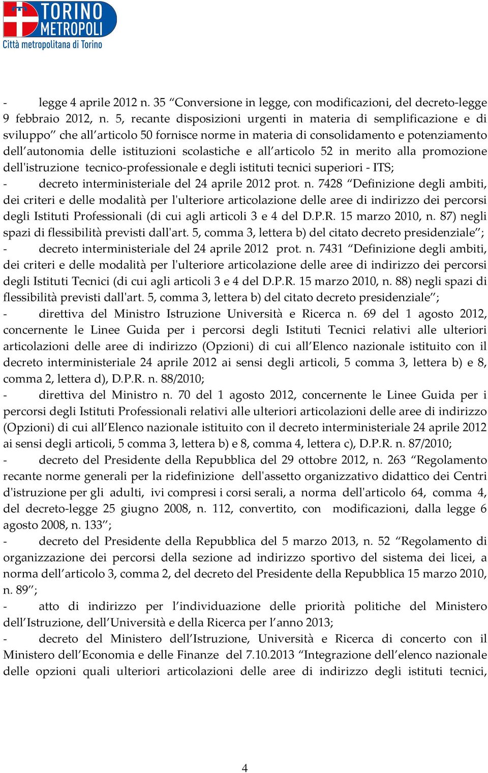 scolastiche e all articolo 52 in merito alla promozione dell'istruzione tecnico-professionale e degli istituti tecnici superiori - ITS; - decreto interministeriale del 24 aprile 2012 prot. n.