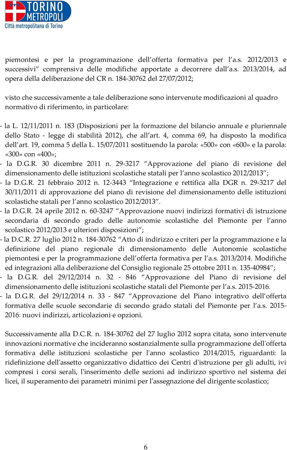 183 (Disposizioni per la formazione del bilancio annuale e pluriennale dello Stato - legge di stabilità 2012), che all art. 4, comma 69, ha disposto la modifica dell art. 19, comma 5 della L.