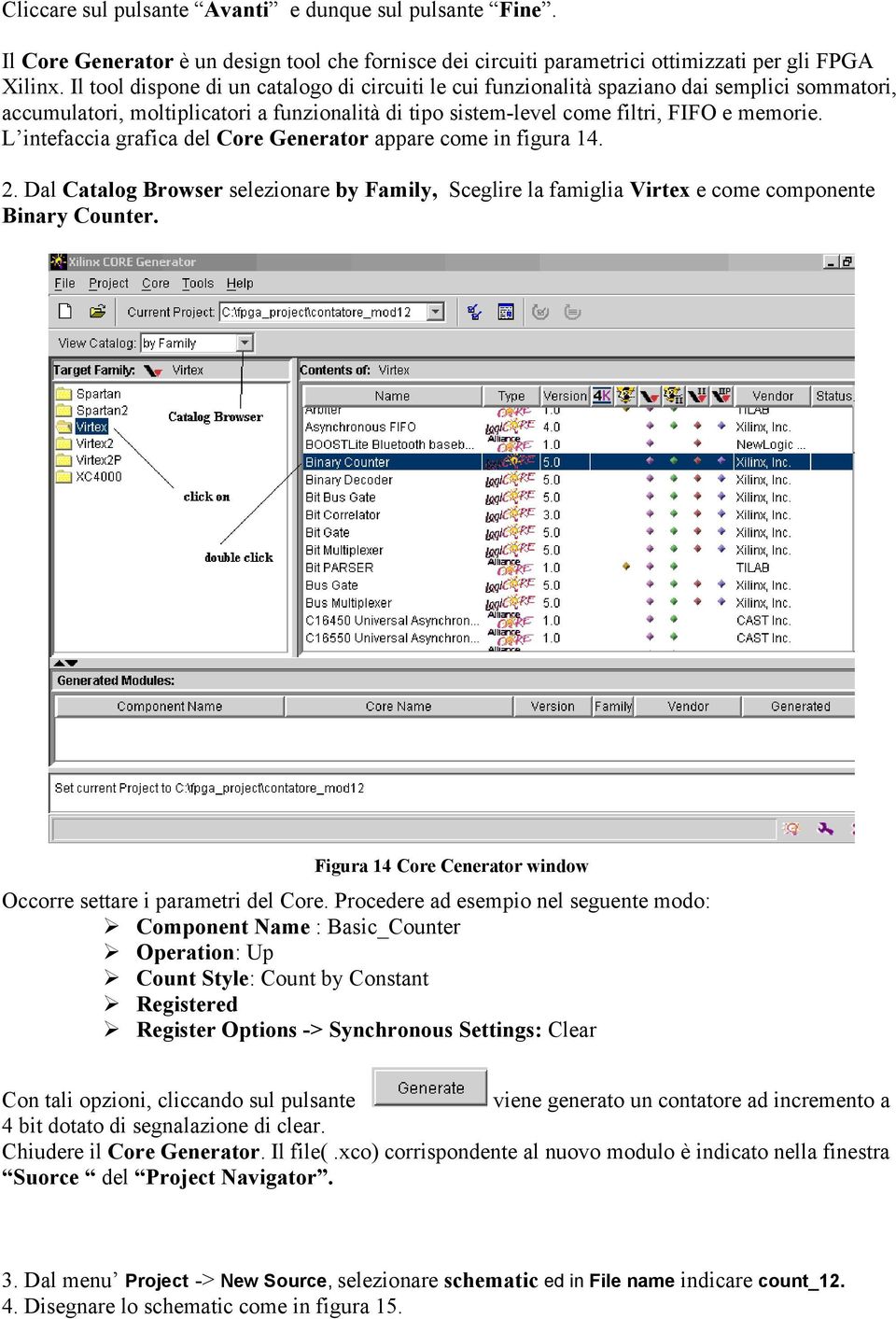 L intefaccia grafica del Core Generator appare come in figura 14. 2. Dal Catalog Browser selezionare by Family, Sceglire la famiglia Virtex e come componente Binary Counter.