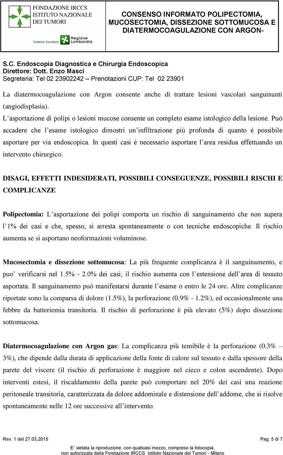 Può accadere che l esame istologico dimostri un infiltrazione più profonda di quanto è possibile asportare per via endoscopica.