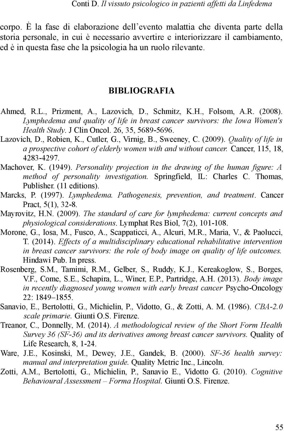 ruolo rilevante. BIBLIOGRAFIA Ahmed, R.L., Prizment, A., Lazovich, D., Schmitz, K.H., Folsom, A.R. (2008). Lymphedema and quality of life in breast cancer survivors: the Iowa Women's Health Study.