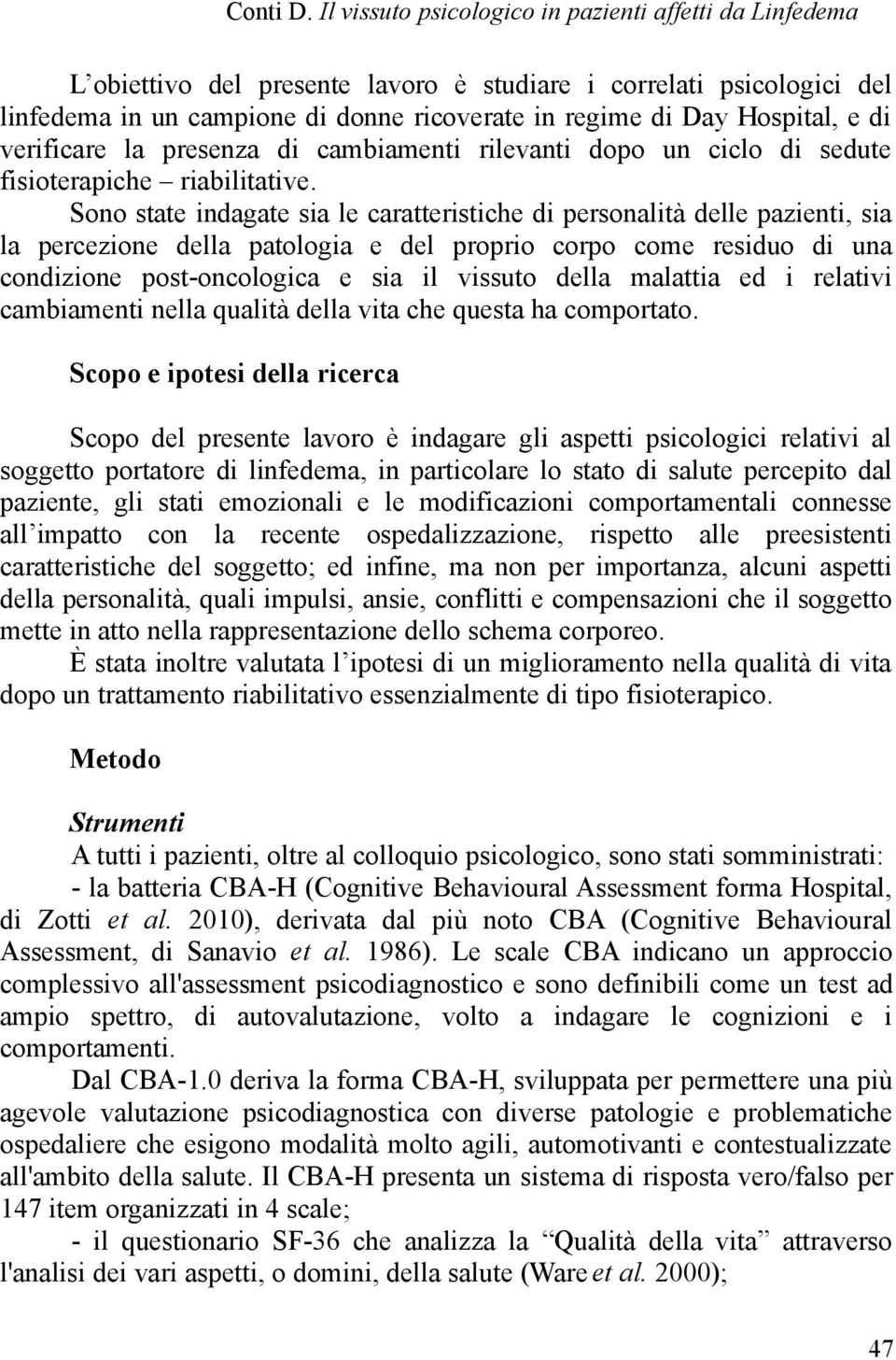 e di verificare la presenza di cambiamenti rilevanti dopo un ciclo di sedute fisioterapiche riabilitative.