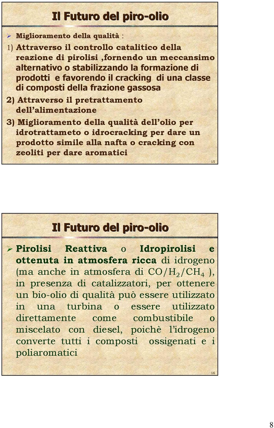 idrocracking per dare un prodotto simile alla nafta o cracking con zeoliti per dare aromatici 15 Il Futuro del piro-olio olio Pirolisi Reattiva o Idropirolisi e ottenuta in atmosfera ricca di