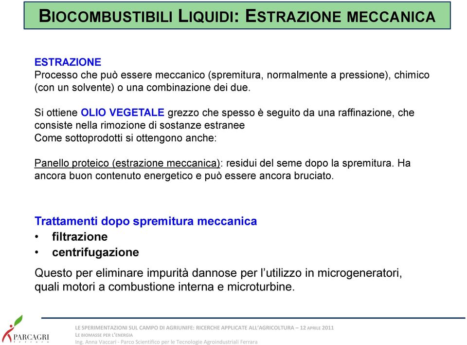 Si ottiene OLIO VEGETALE grezzo che spesso è seguito da una raffinazione, che consiste nella rimozione di sostanze estranee Come sottoprodotti si ottengono anche: