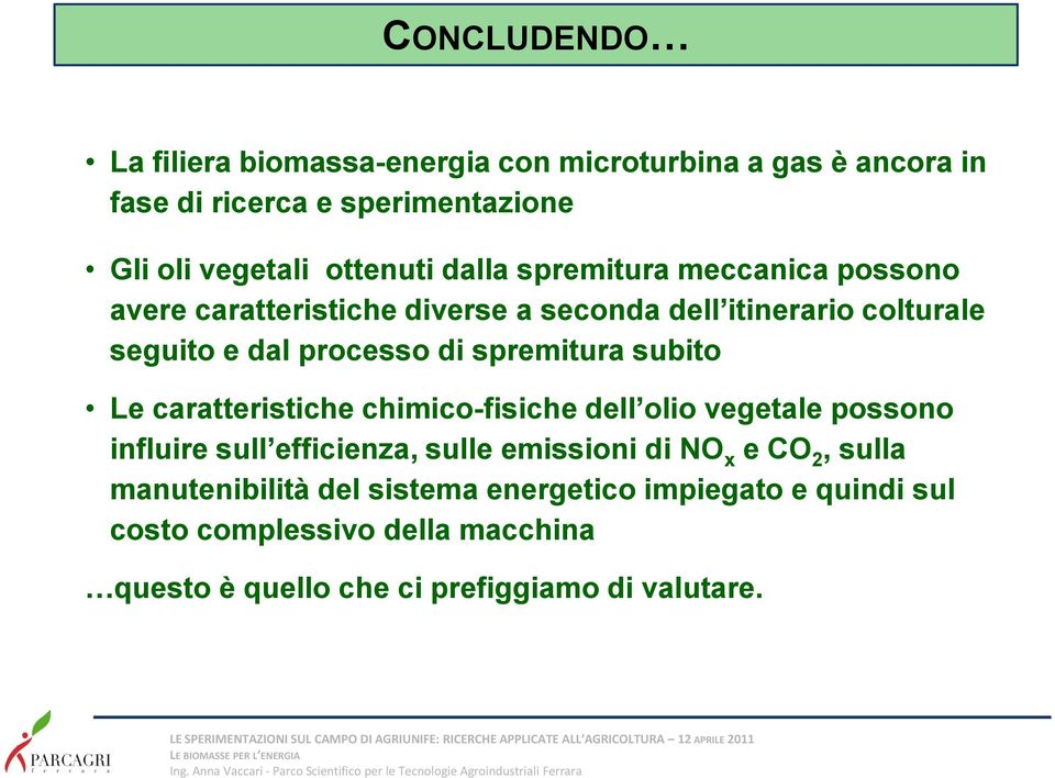 spremitura subito Le caratteristiche chimico-fisiche dell olio vegetale possono influire sull efficienza, sulle emissioni di NO x e CO