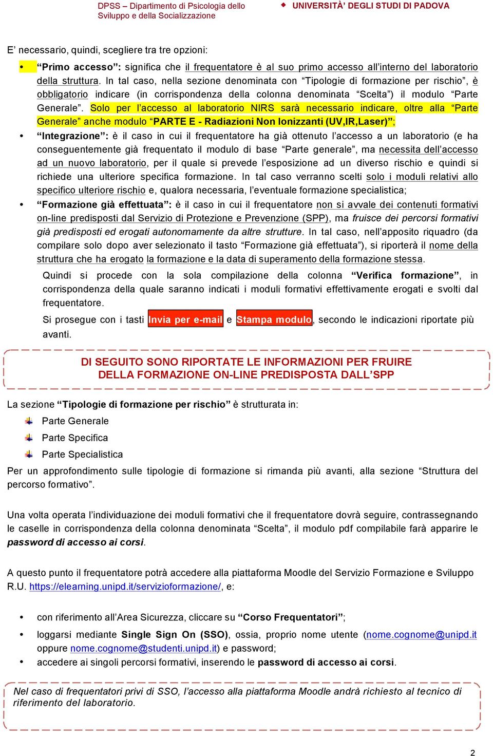 Solo per l accesso al laboratorio NIRS sarà necessario indicare, oltre alla Parte Generale anche modulo PARTE E - Radiazioni Non Ionizzanti (UV,IR,Laser) ; Integrazione : è il caso in cui il