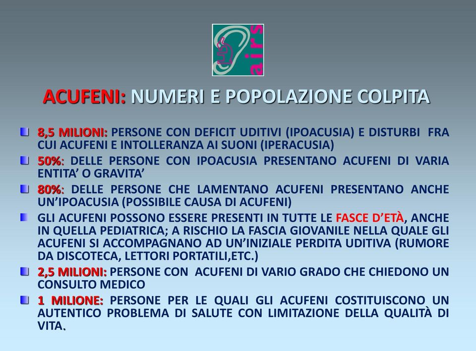 FASCE D ETÀ, ANCHE IN QUELLA PEDIATRICA; A RISCHIO LA FASCIA GIOVANILE NELLA QUALE GLI ACUFENI SI ACCOMPAGNANO AD UN INIZIALE PERDITA UDITIVA (RUMORE DA DISCOTECA, LETTORI PORTATILI,ETC.