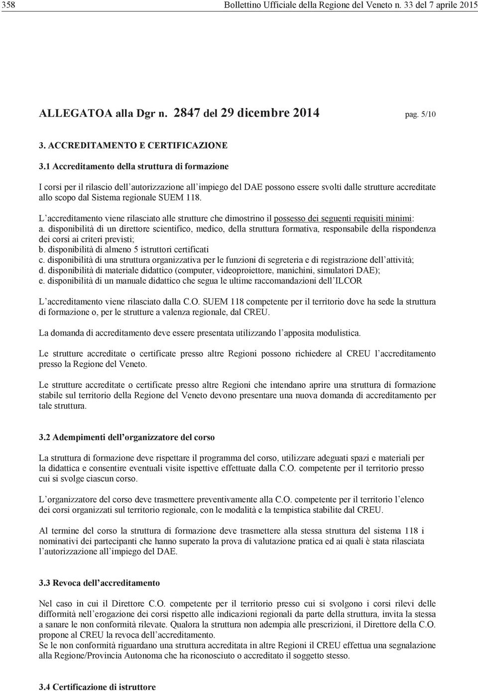 118. L accreditamento viene rilasciato alle strutture che dimostrino il possesso dei seguenti requisiti minimi: a.