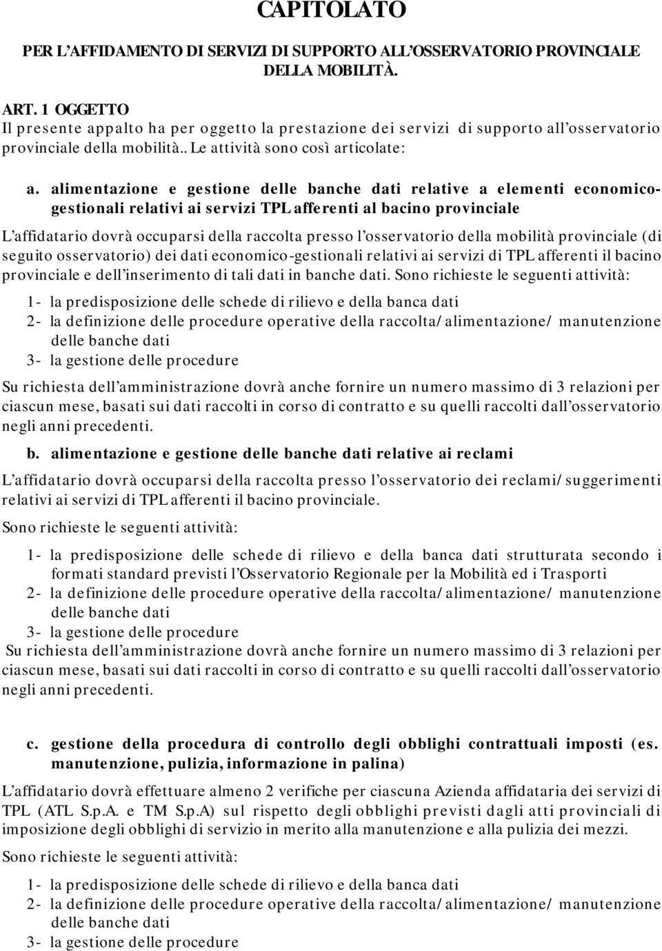 alimentazione e gestione delle banche dati relative a elementi economicogestionali relativi ai servizi TPL afferenti al bacino provinciale L affidatario dovrà occuparsi della raccolta presso l