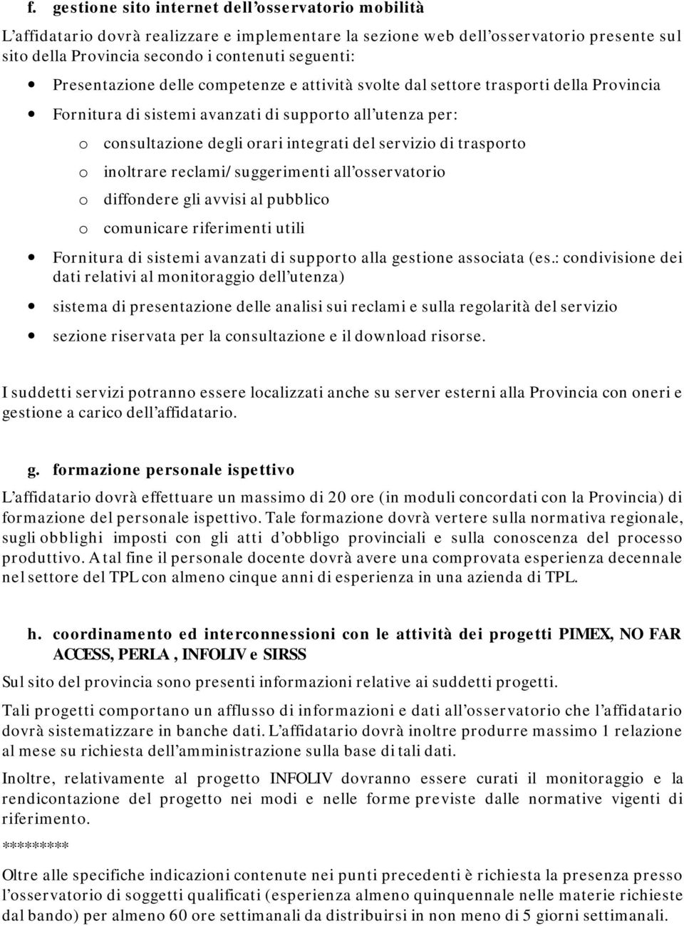 trasporto o inoltrare reclami/suggerimenti all osservatorio o diffondere gli avvisi al pubblico o comunicare riferimenti utili Fornitura di sistemi avanzati di supporto alla gestione associata (es.