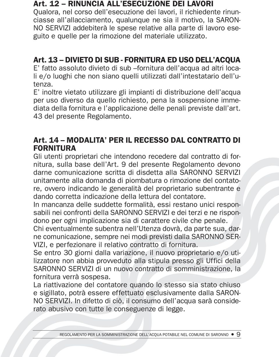 13 DIVIETO DI SUB - FORNITURA ED USO DELL ACQUA E fatto assoluto divieto di sub fornitura dell acqua ad altri locali e/o luoghi che non siano quelli utilizzati dall intestatario dell utenza.