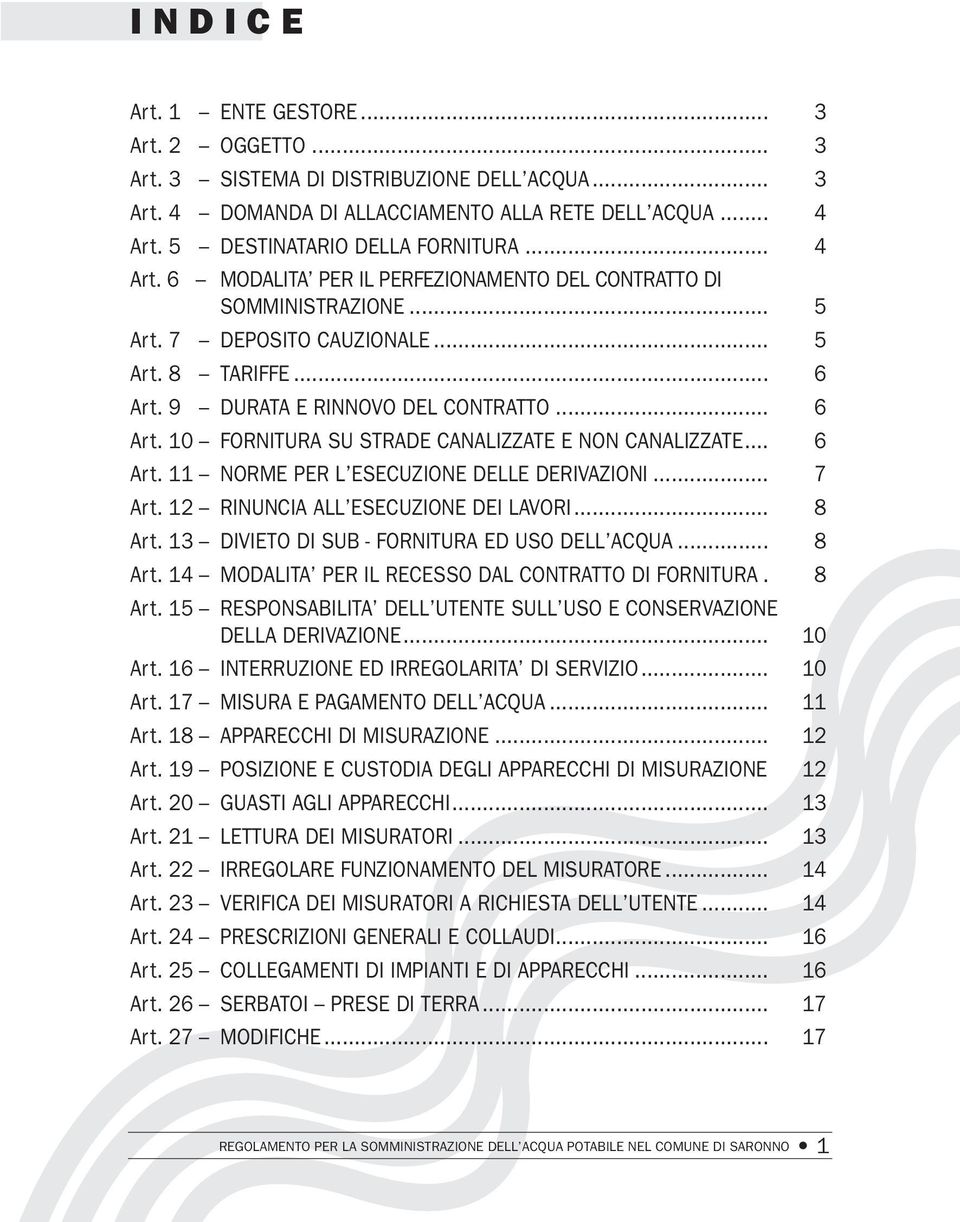 .. 6 Art. 11 NORME PER L ESECUZIONE DELLE DERIVAZIONI... 7 Art. 12 RINUNCIA ALL ESECUZIONE DEI LAVORI... 8 Art. 13 DIVIETO DI SUB - FORNITURA ED USO DELL ACQUA... 8 Art. 14 MODALITA PER IL RECESSO DAL CONTRATTO DI FORNITURA.