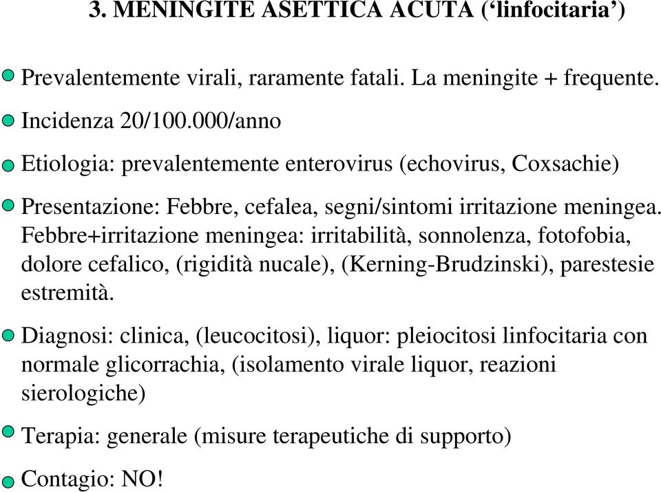 Febbre+irritazione meningea: irritabilità, sonnolenza, fotofobia, dolore cefalico, (rigidità nucale), (Kerning-Brudzinski), parestesie estremità.