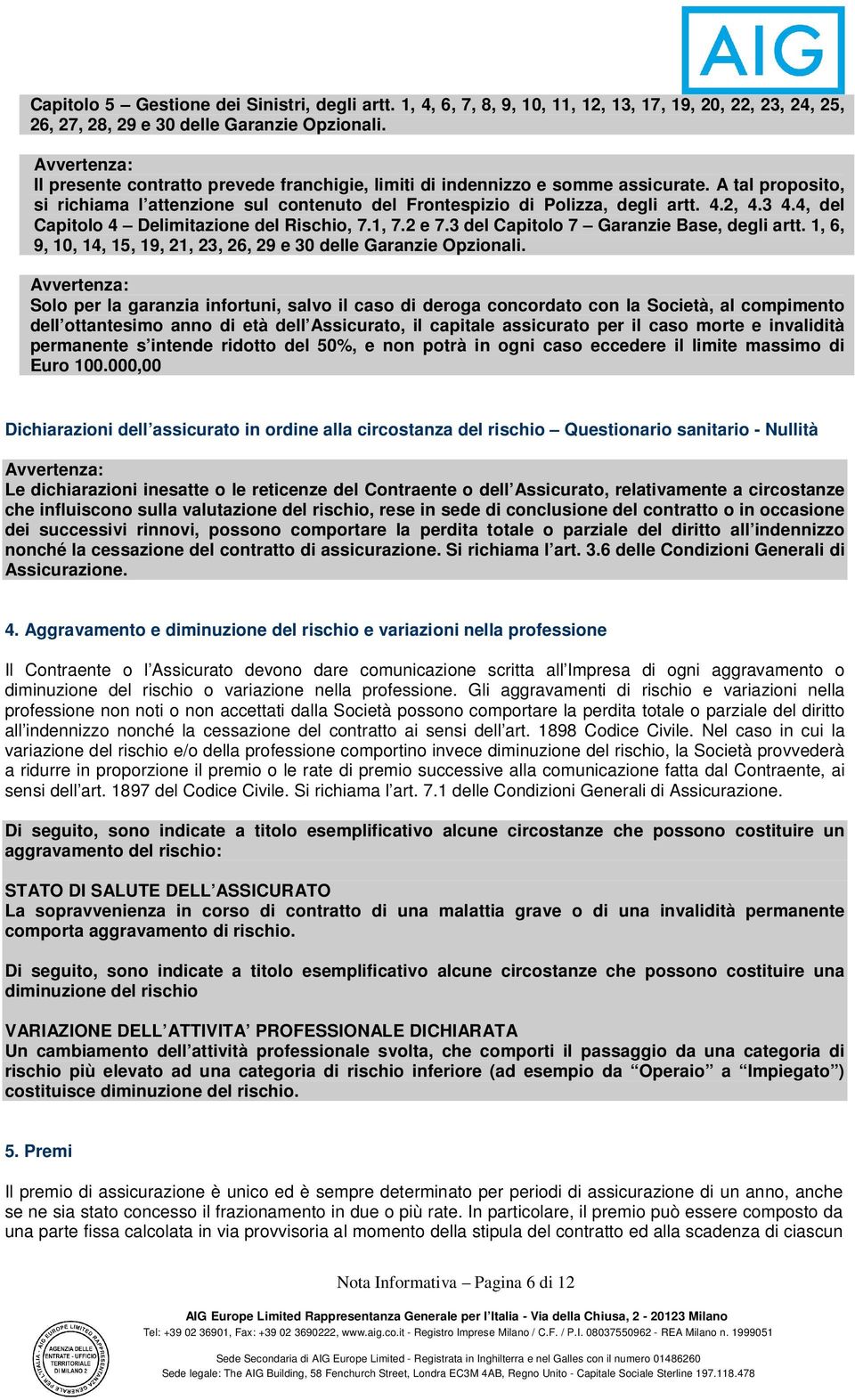 3 4.4, del Capitolo 4 Delimitazione del Rischio, 7.1, 7.2 e 7.3 del Capitolo 7 Garanzie Base, degli artt. 1, 6, 9, 10, 14, 15, 19, 21, 23, 26, 29 e 30 delle Garanzie Opzionali.