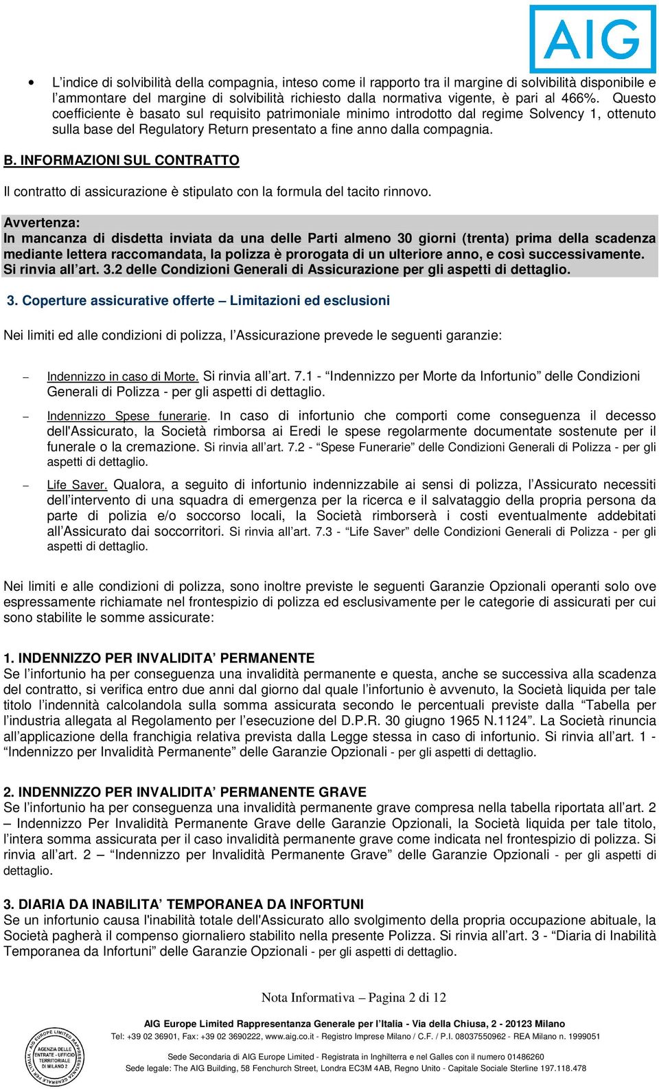 INFORMAZIONI SUL CONTRATTO Il contratto di assicurazione è stipulato con la formula del tacito rinnovo.