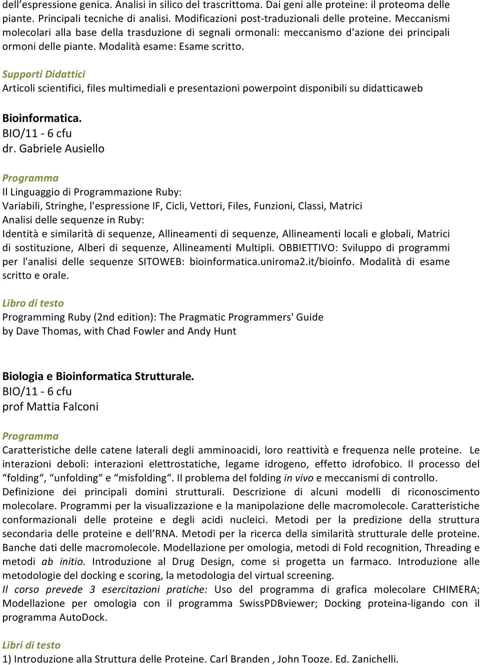 Supporti Didattici Articoli scientifici, files multimediali e presentazioni powerpoint disponibili su didatticaweb Bioinformatica. BIO/11-6 cfu dr.