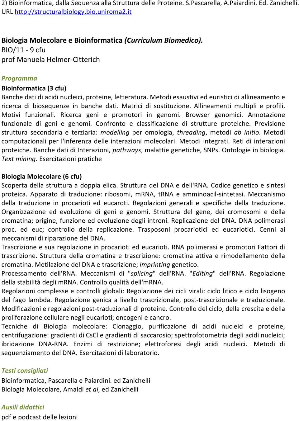 Metodi esaustivi ed euristici di allineamento e ricerca di biosequenze in banche dati. Matrici di sostituzione. Allineamenti multipli e profili. Motivi funzionali. Ricerca geni e promotori in genomi.