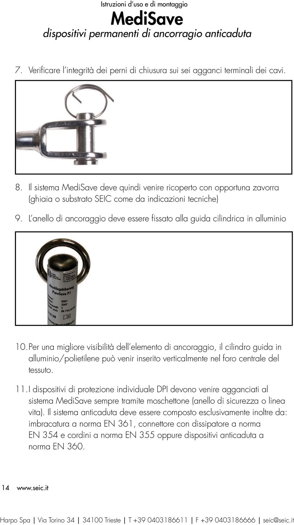 L anello di ancoraggio deve essere fissato alla guida cilindrica in alluminio 10. Per una migliore visibilità dell elemento di ancoraggio, il cilindro guida in tessuto. 11.