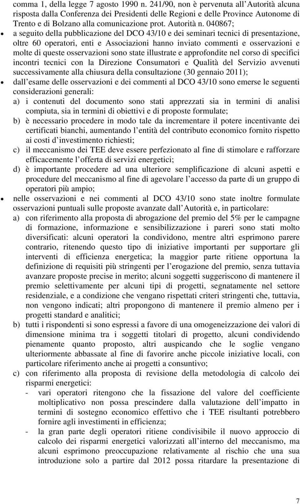 040867; a seguito della pubblicazione del DCO 43/10 e dei seminari tecnici di presentazione, oltre 60 operatori, enti e Associazioni hanno inviato commenti e osservazioni e molte di queste