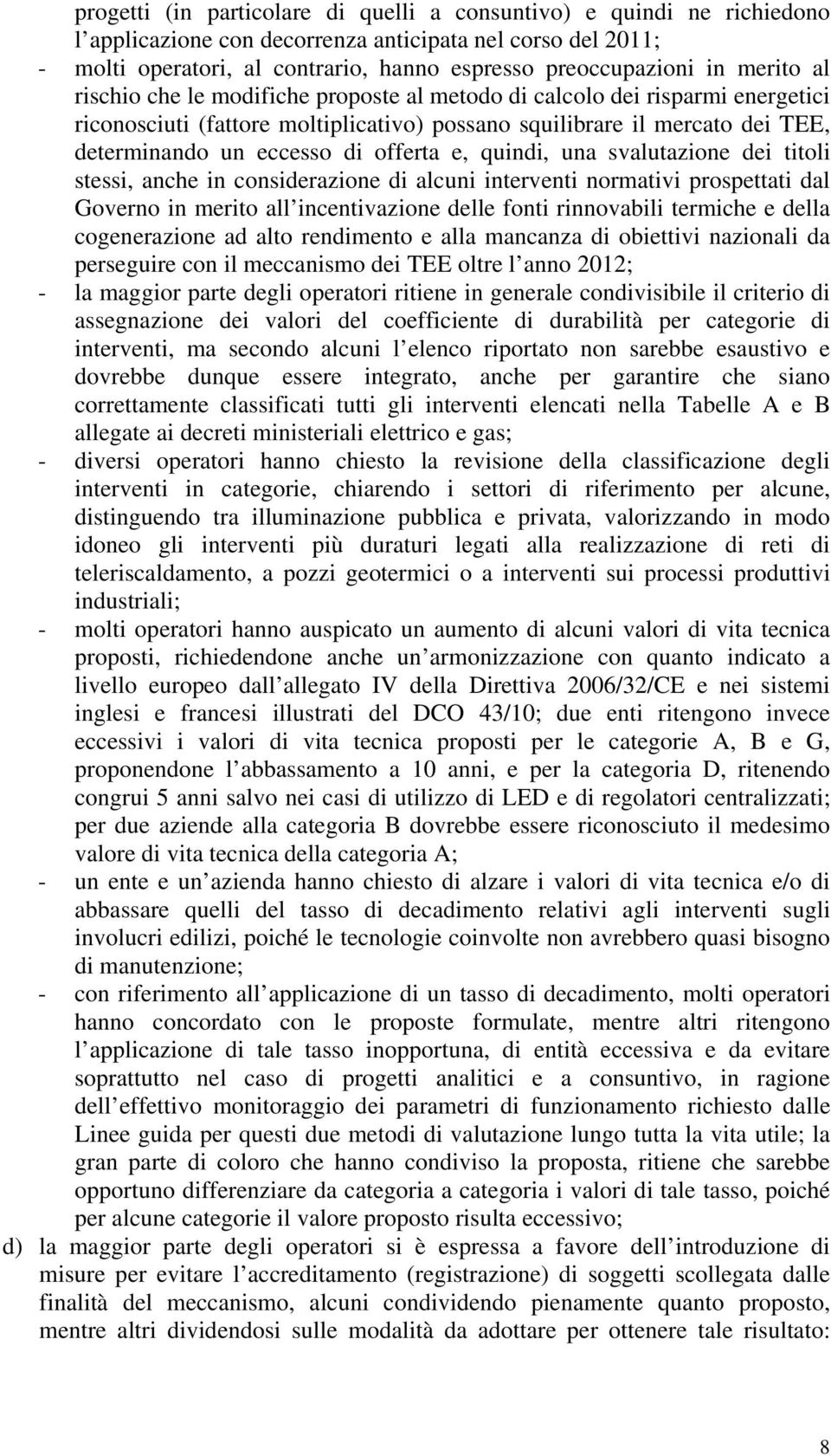 offerta e, quindi, una svalutazione dei titoli stessi, anche in considerazione di alcuni interventi normativi prospettati dal Governo in merito all incentivazione delle fonti rinnovabili termiche e